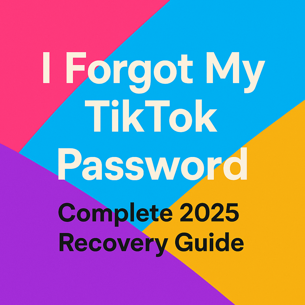 I Forgot My TikTok Password: Complete 2025 Recovery Guide