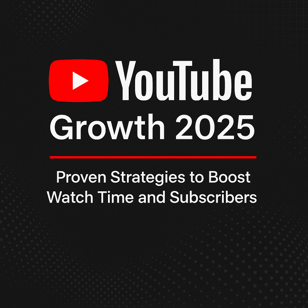 YouTube Growth 2025: How to Gain Subscribers and Watch Time the Smart Way